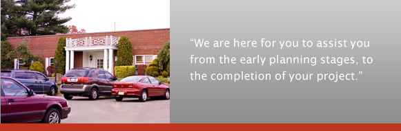 We are here for you to assist you from the early planning stages, to the completion of your project.